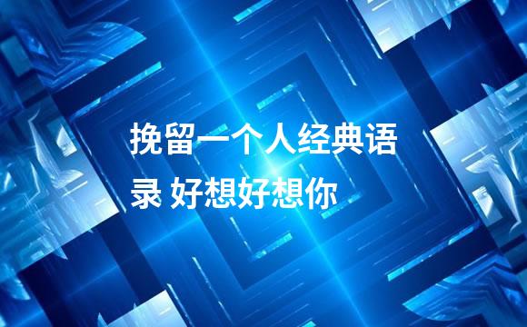 挽留一个人经典语录 好想好想你